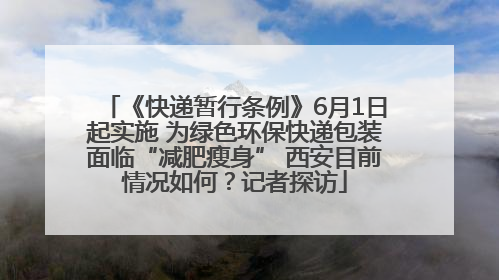 《快递暂行条例》6月1日起实施 为绿色环保快递包装面临“减肥瘦身” 西安目前情况如何？记者探访