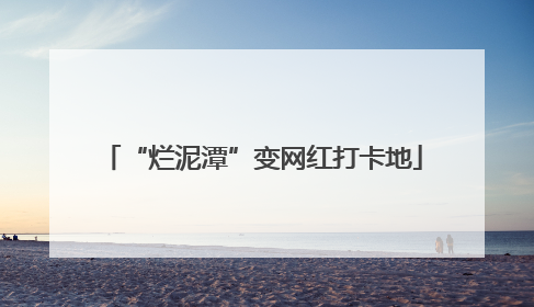 “烂泥潭”变网红打卡地
