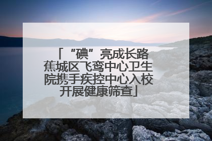“碘”亮成长路 蕉城区飞鸾中心卫生院携手疾控中心入校开展健康筛查