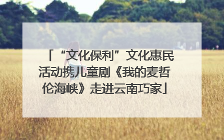 “文化保利”文化惠民活动携儿童剧《我的麦哲伦海峡》走进云南巧家
