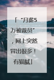 “月薪5万被裁员”，网上突然冒出很多！有猫腻