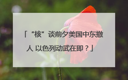“核”谈前夕美国中东撤人 以色列动武在即？