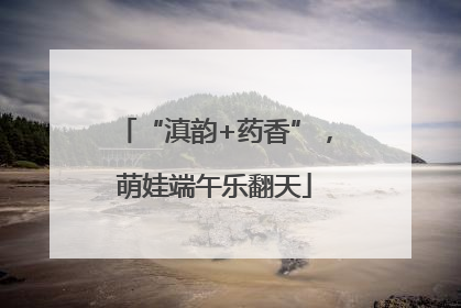 “滇韵+药香”，萌娃端午乐翻天