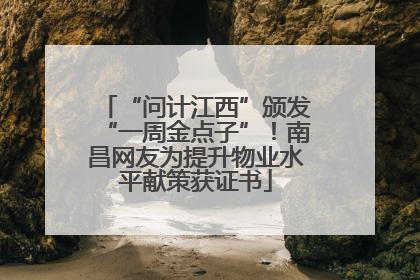 “问计江西”颁发“一周金点子”！南昌网友为提升物业水平献策获证书