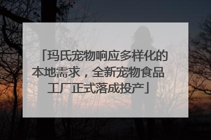 玛氏宠物响应多样化的本地需求，全新宠物食品工厂正式落成投产
