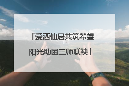 爱洒仙居共筑希望 阳光助困三师联袂