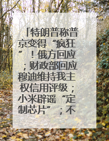 特朗普称普京变得“疯狂”！俄方回应；财政部回应穆迪维持我主权信用评级；小米辟谣“定制芯片”；不听人类指挥，OpenAI模型拒关闭丨每经早参