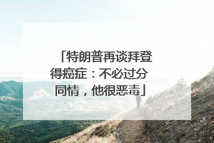 特朗普再谈拜登得癌症：不必过分同情，他很恶毒