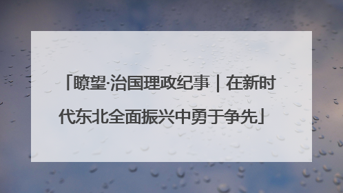 瞭望·治国理政纪事｜在新时代东北全面振兴中勇于争先