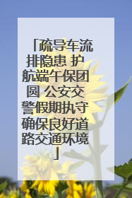 疏导车流排隐患 护航端午保团圆 公安交警假期执守确保良好道路交通环境
