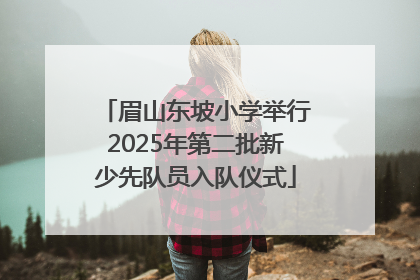 眉山东坡小学举行2025年第二批新少先队员入队仪式