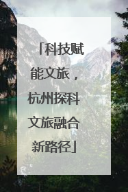 科技赋能文旅，杭州探科文旅融合新路径