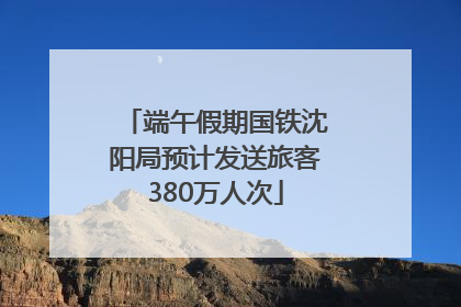 端午假期国铁沈阳局预计发送旅客380万人次