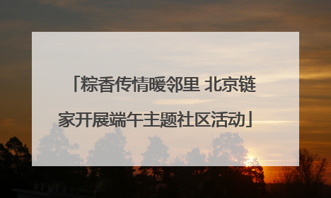 粽香传情暖邻里 北京链家开展端午主题社区活动