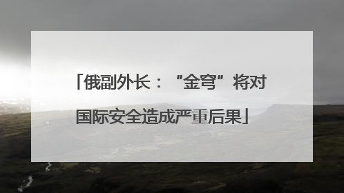 俄副外长：“金穹”将对国际安全造成严重后果