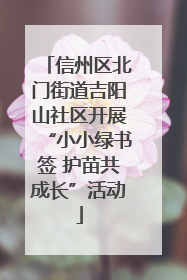信州区北门街道吉阳山社区开展“小小绿书签 护苗共成长”活动
