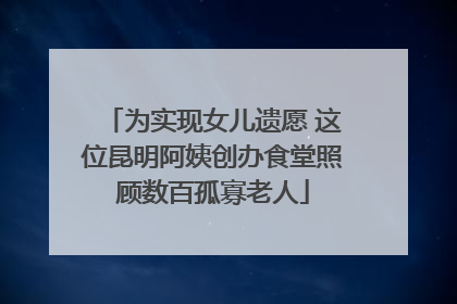为实现女儿遗愿 这位昆明阿姨创办食堂照顾数百孤寡老人