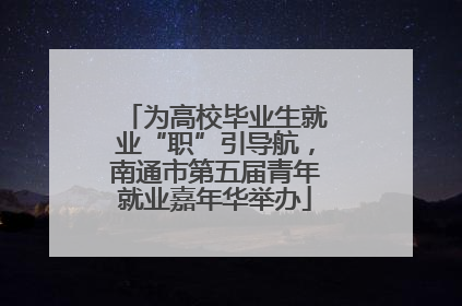 为高校毕业生就业“职”引导航，南通市第五届青年就业嘉年华举办