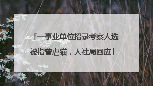 一事业单位招录考察人选被指曾虐猫，人社局回应