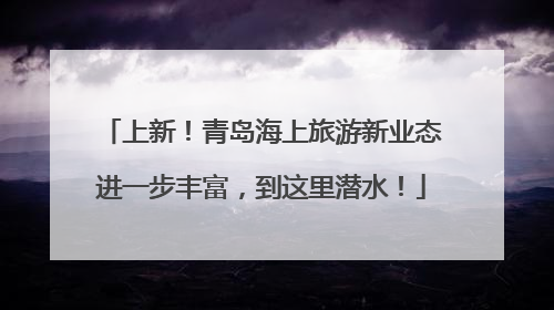 上新！青岛海上旅游新业态进一步丰富，到这里潜水！