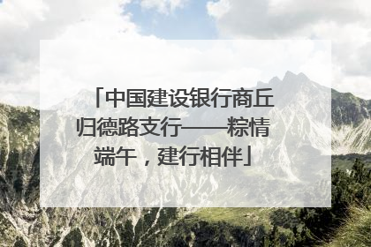 中国建设银行商丘归德路支行——粽情端午，建行相伴