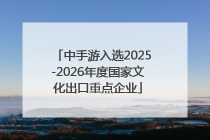 中手游入选2025-2026年度国家文化出口重点企业