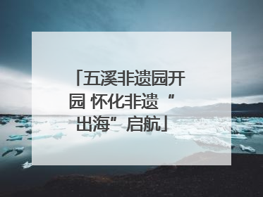 五溪非遗园开园 怀化非遗“出海”启航