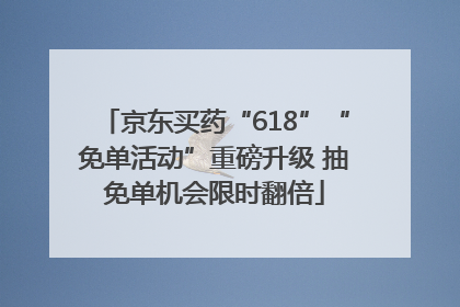 京东买药“618”“免单活动”重磅升级 抽免单机会限时翻倍