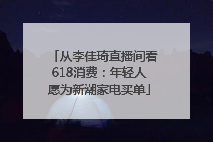 从李佳琦直播间看618消费：年轻人愿为新潮家电买单