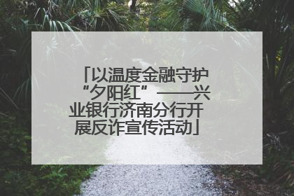 以温度金融守护“夕阳红”——兴业银行济南分行开展反诈宣传活动