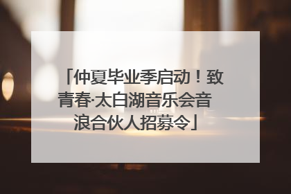 仲夏毕业季启动！致青春·太白湖音乐会音浪合伙人招募令