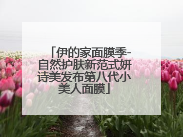 伊的家面膜季-自然护肤新范式妍诗美发布第八代小美人面膜