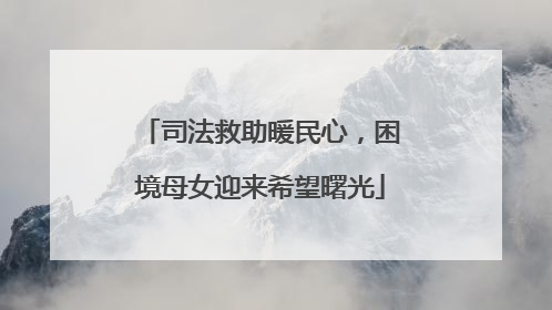 司法救助暖民心，困境母女迎来希望曙光