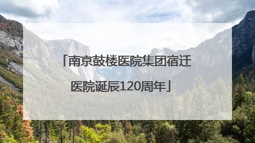 南京鼓楼医院集团宿迁医院诞辰120周年
