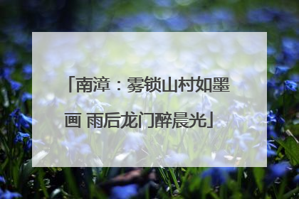 南漳：雾锁山村如墨画 雨后龙门醉晨光