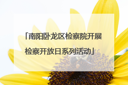 南阳卧龙区检察院开展检察开放日系列活动