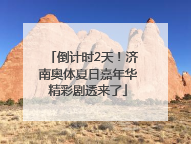 倒计时2天！济南奥体夏日嘉年华精彩剧透来了