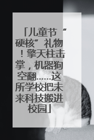 儿童节“硬核”礼物！擎天柱击掌，机器狗空翻……这所学校把未来科技搬进校园