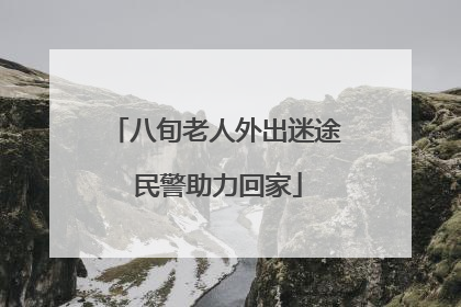 八旬老人外出迷途 民警助力回家