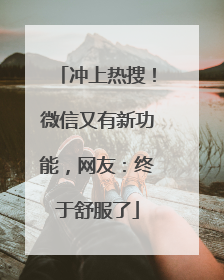 冲上热搜！微信又有新功能，网友：终于舒服了