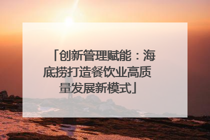 创新管理赋能：海底捞打造餐饮业高质量发展新模式
