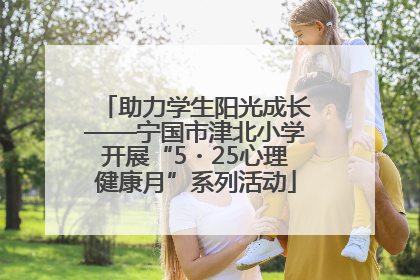 助力学生阳光成长——宁国市津北小学开展“5・25心理健康月”系列活动