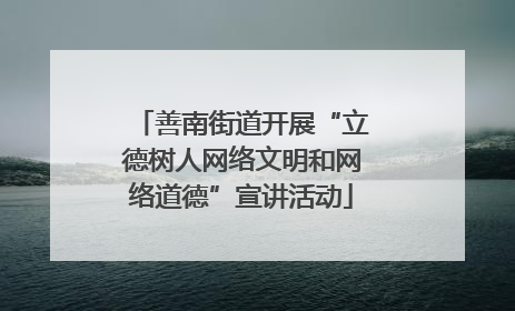 善南街道开展“立德树人网络文明和网络道德”宣讲活动