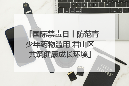 国际禁毒日丨防范青少年药物滥用 君山区共筑健康成长环境