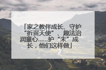 家之教伴成长、守护“折翼天使”、趣法治润童心……护“未”成长，他们这样做