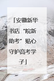 安徽新华书店“皖新助考”贴心守护高考学子