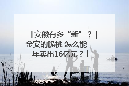 安徽有多“新”？｜金安的脆桃 怎么能一年卖出16亿元？