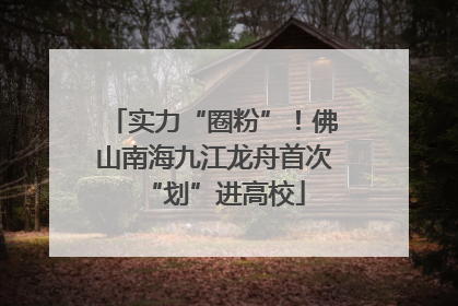 实力“圈粉”！佛山南海九江龙舟首次“划”进高校