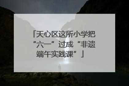 天心区这所小学把“六一”过成“非遗端午实践课”