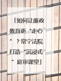 如何让廉政教育更“走心”？常宁法院打造“沉浸式”庭审课堂